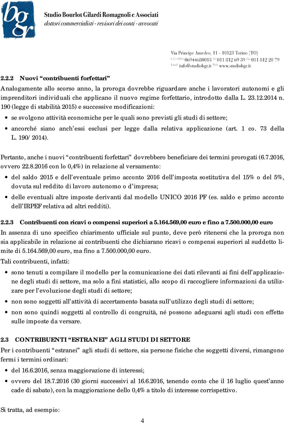 190 (legge di stabilità 2015) e successive modificazioni: se svolgono attività economiche per le quali sono previsti gli studi di settore; ancorché siano anch essi esclusi per legge dalla relativa