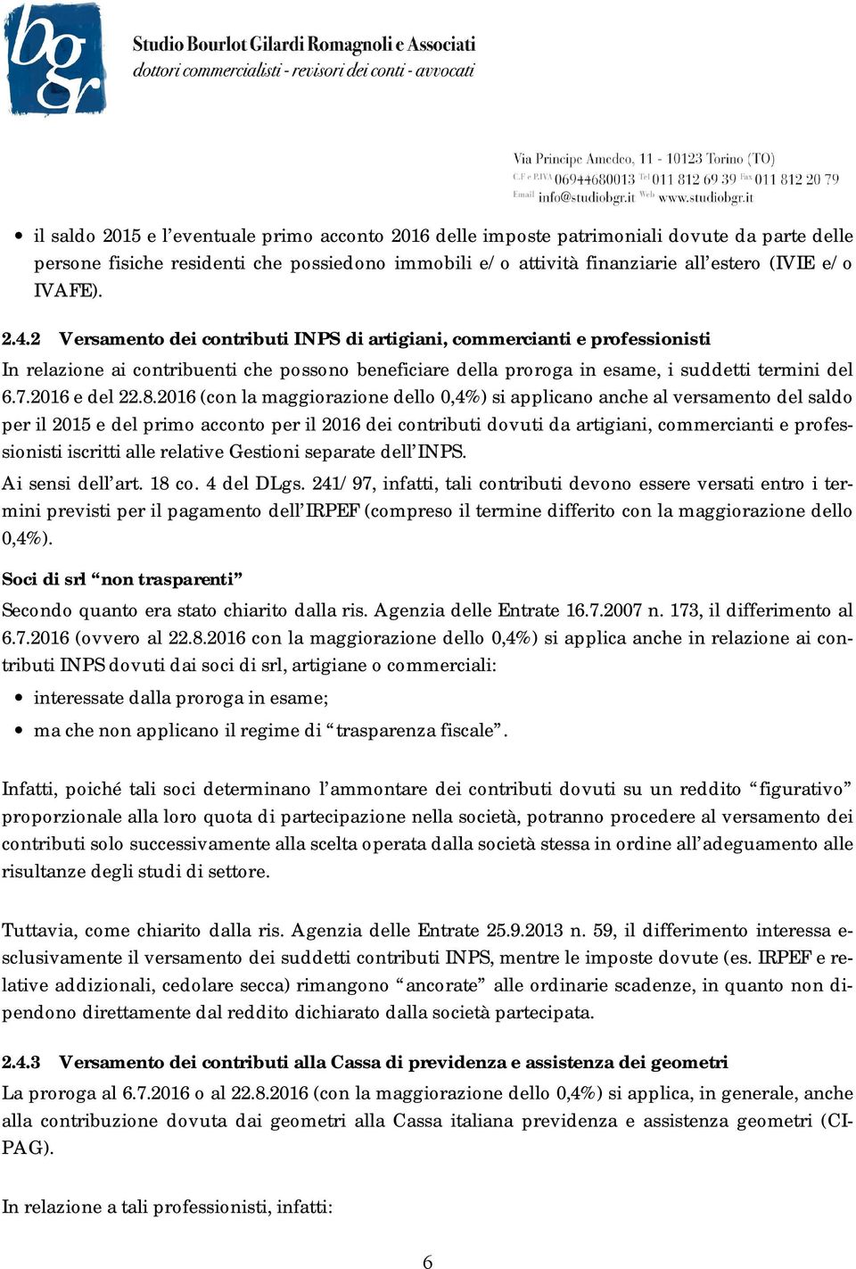 8.2016 (con la maggiorazione dello 0,4%) si applicano anche al versamento del saldo per il 2015 e del primo acconto per il 2016 dei contributi dovuti da artigiani, commercianti e professionisti