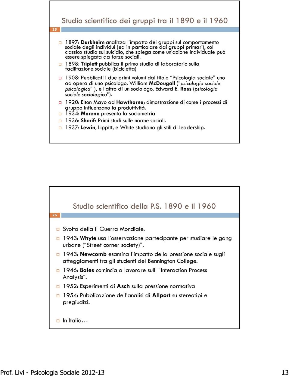 1898: Triplett pubblica il primo studio di laboratorio sulla facilitazione sociale (bicicletta) 1908: Pubblicati i due primi volumi dal titolo Psicologia sociale uno ad opera di uno psicologo,