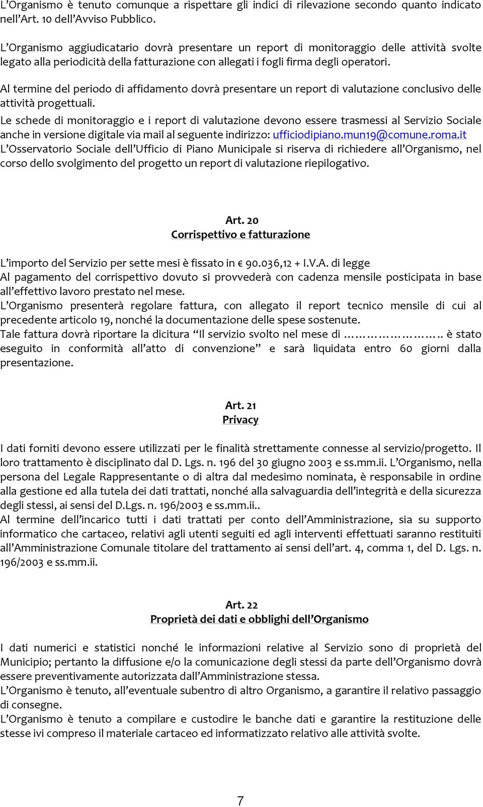 Al termine del periodo di affidamento dovrà presentare un report di valutazione conclusivo delle attività progettuali.