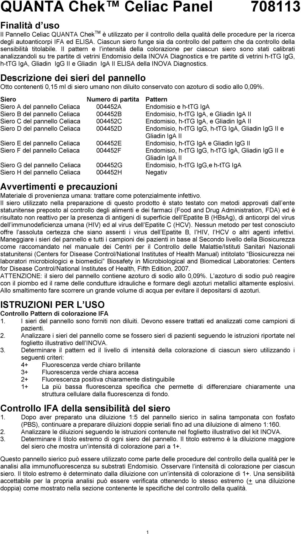 Il pattern e l intensità della colorazione per ciascun siero sono stati calibrati analizzandoli su tre partite di vetrini Endomisio della INOVA Diagnostics e tre partite di vetrini h-ttg IgG, h-ttg