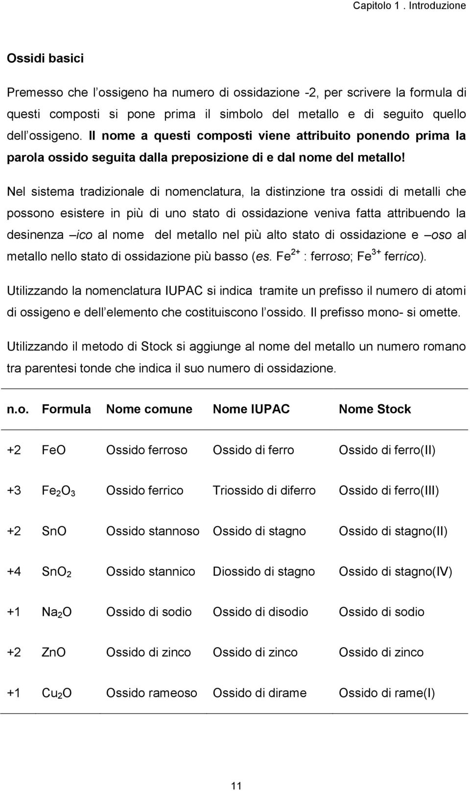 Nel sistema tradizionale di nomenclatura, la distinzione tra ossidi di metalli che possono esistere in più di uno stato di ossidazione veniva fatta attribuendo la desinenza ico al nome del metallo