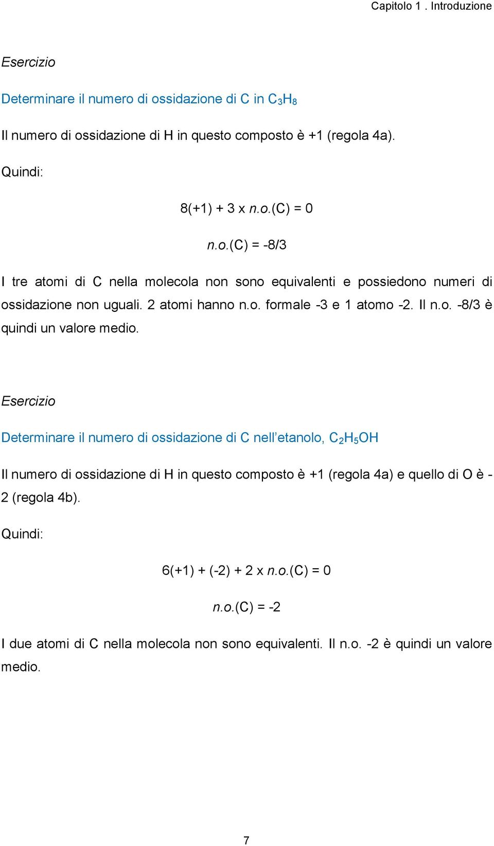 Esercizio Determinare il numero di ossidazione di C nell etanolo, C 2 H 5 OH Il numero di ossidazione di H in questo composto è +1 (regola 4a) e quello di O è - 2