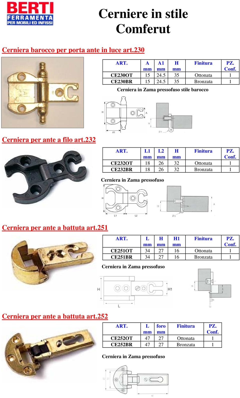 L1 L2 H CE232OT 18 26 32 Ottonata 1 CE232BR 18 26 32 Bronzata 1 Cerniera per ante a battuta art.251 ART.