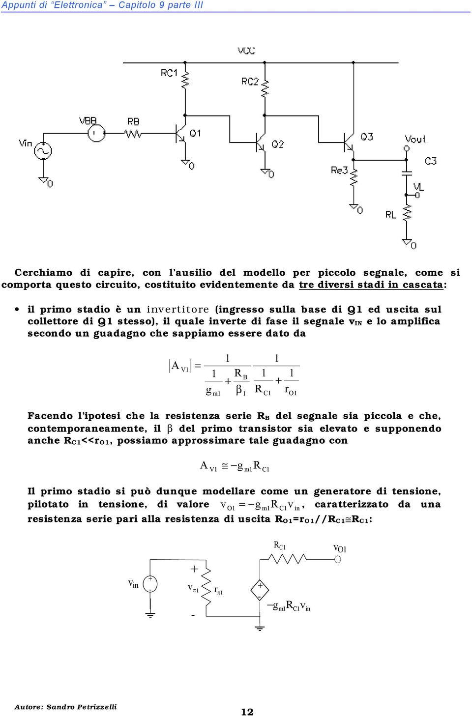 B β r C Facendo l ipotesi che la resistenza serie B del segnale sia piccola e che, conteporaneaente, il β del prio transistor sia eleato e supponendo anche C<<r, possiao approssiare tale guadagno con