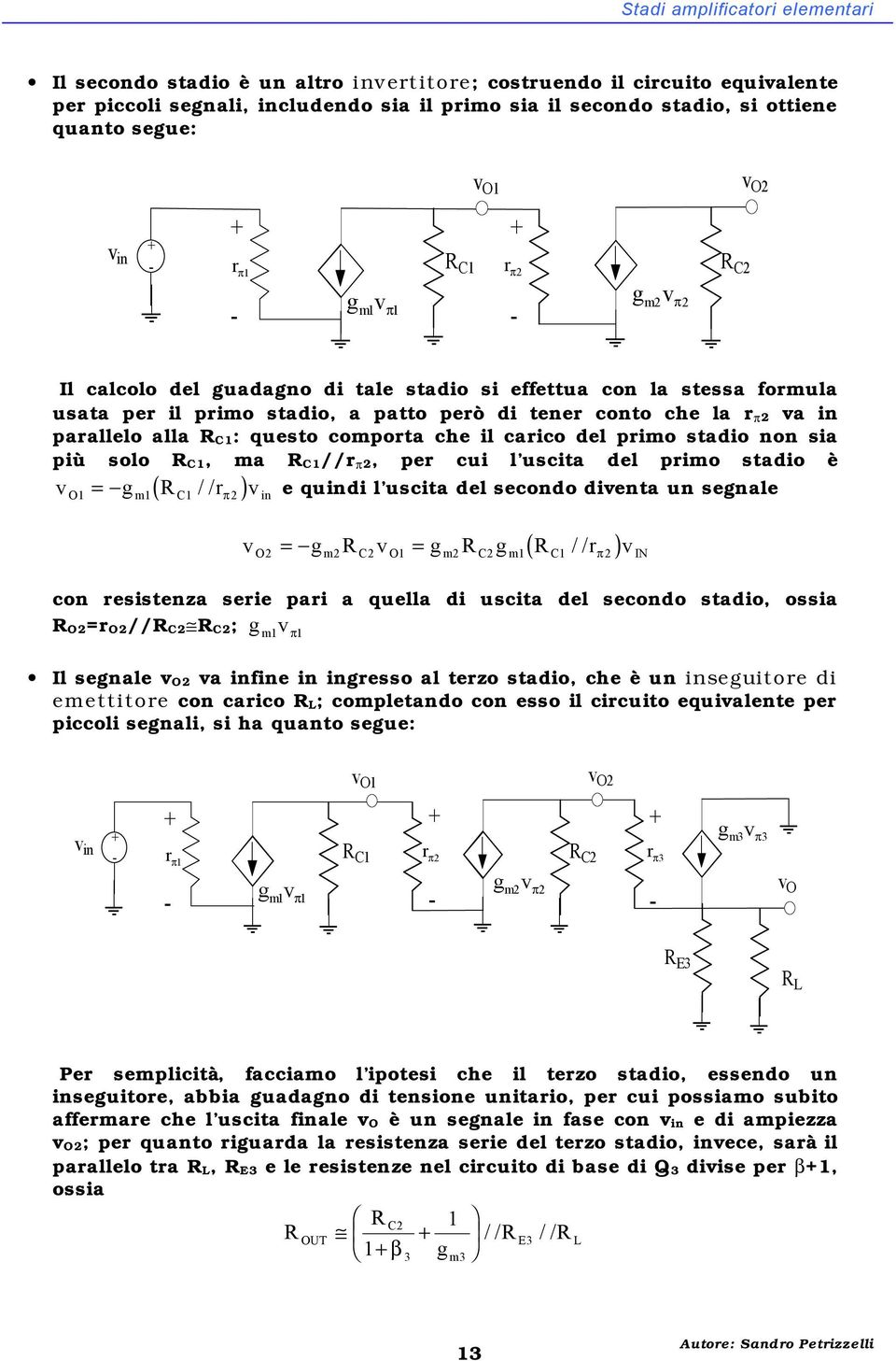 carico del prio stadio non sia più solo C, a C//r 2, per cui l uscita del prio stadio è = g / / r e quindi l uscita del secondo dienta un segnale ( ) C 2 in ( ) 2 = g 2 2 = g 2 2g / / r 2 C C C IN