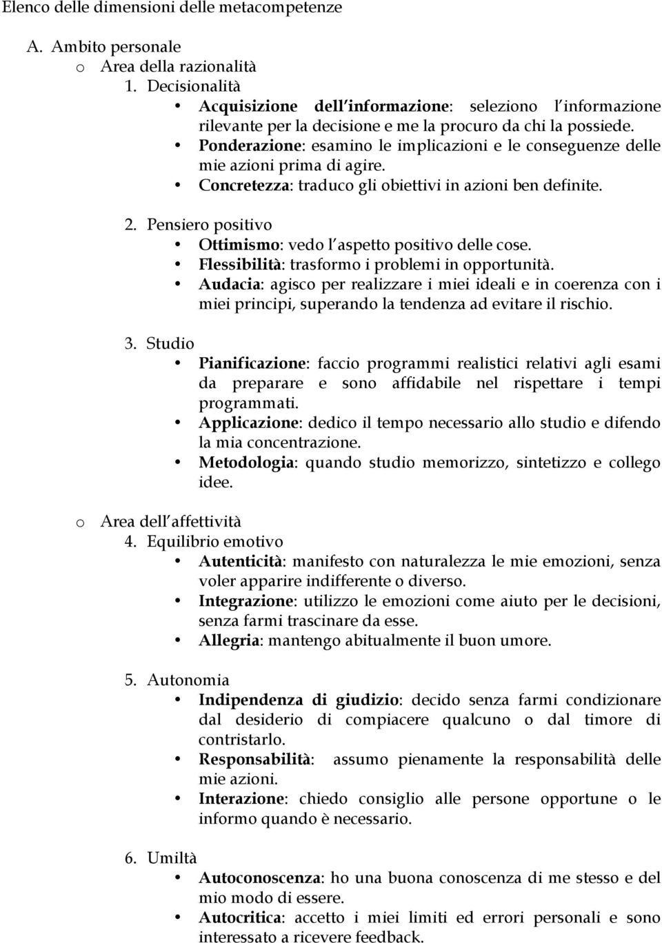 Ponderazione: esamino le implicazioni e le conseguenze delle mie azioni prima di agire. Concretezza: traduco gli obiettivi in azioni ben definite. 2.