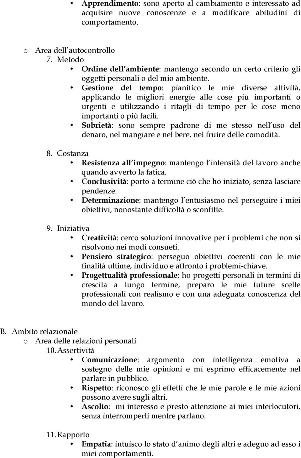 Gestione del tempo: pianifico le mie diverse attività, applicando le migliori energie alle cose più importanti o urgenti e utilizzando i ritagli di tempo per le cose meno importanti o più facili.