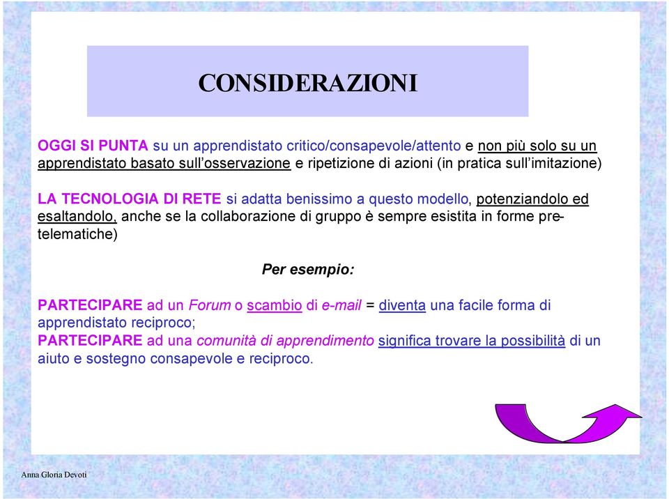 la collaborazione di gruppo è sempre esistita in forme pretelematiche) Per esempio: PARTECIPARE ad un Forum o scambio di e-mail = diventa una facile