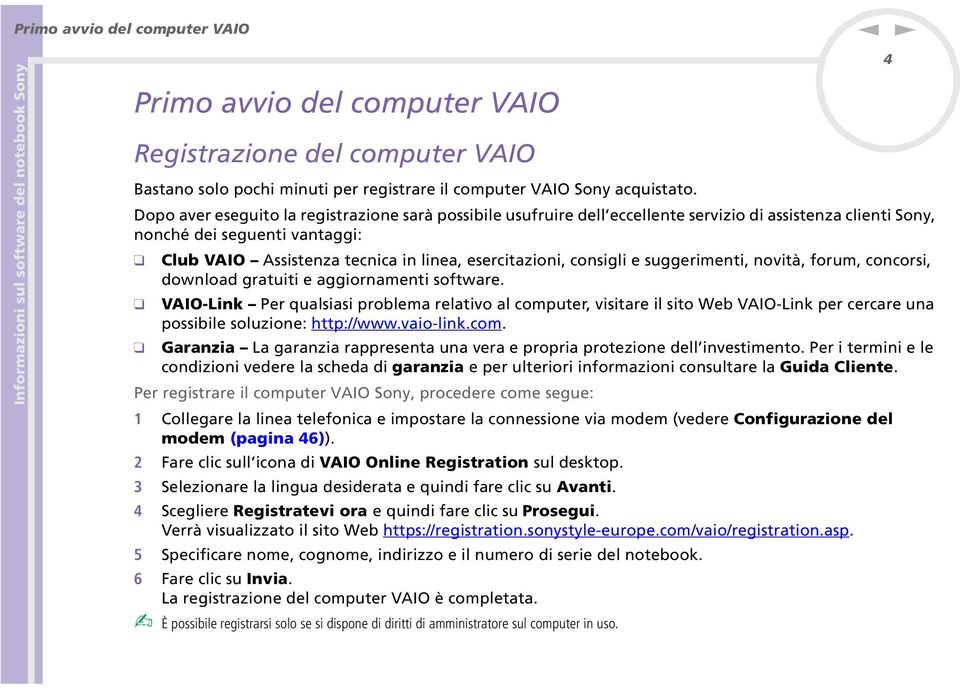 Dopo aver eseguito la registrazioe sarà possibile usufruire dell eccellete servizio di assisteza clieti Soy, oché dei segueti vataggi: Club VAIO Assisteza tecica i liea, esercitazioi, cosigli e