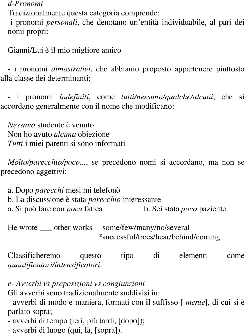 modificano: Nessuno studente è venuto Non ho avuto alcuna obiezione Tutti i miei parenti si sono informati Molto/parecchio/poco..., se precedono nomi si accordano, ma non se precedono aggettivi: a.