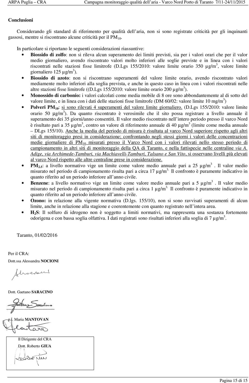 avendo riscontrato valori molto inferiori alle soglie previste e in linea con i valori riscontrati nelle stazioni fisse limitrofe (D.