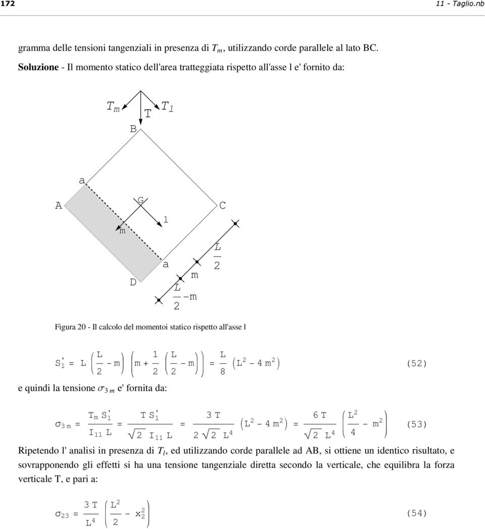 S ' l = L L m m+ 1 L m = L 8 IL 4 m M e quindi la tensione s 3 m e' fornita da: (5) σ 3 m = m S l ' I 11 L = S' l I 11 L = 3 L 4 IL 4 m M = 6 L 4 L 4 m (53) Ripetendo l' analisi