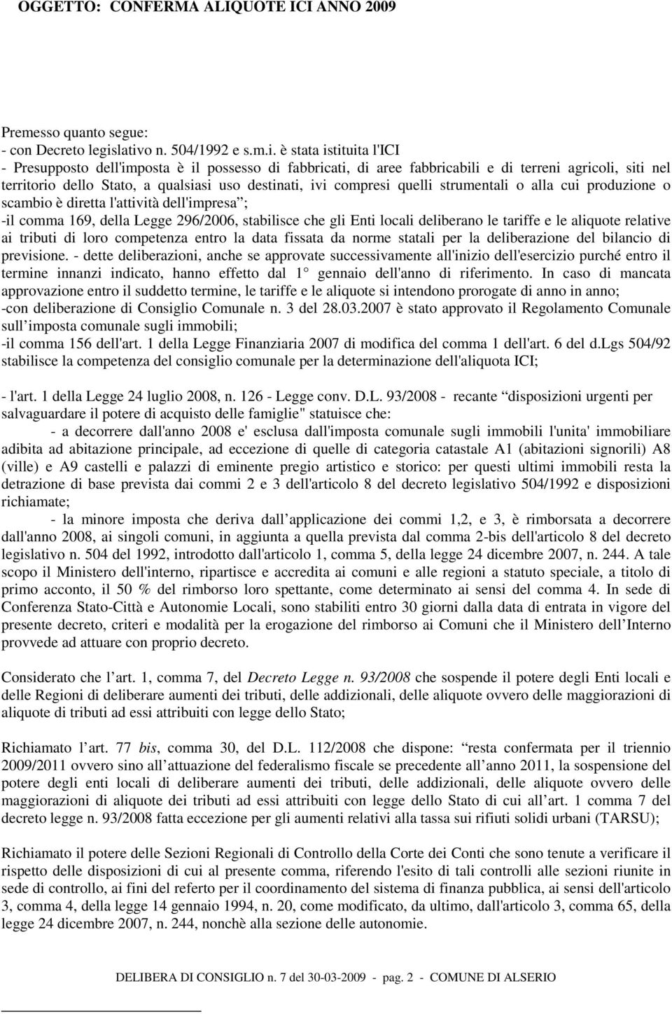 uso destinati, ivi compresi quelli strumentali o alla cui produzione o scambio è diretta l'attività dell'impresa ; -il comma 169, della Legge 296/2006, stabilisce che gli Enti locali deliberano le