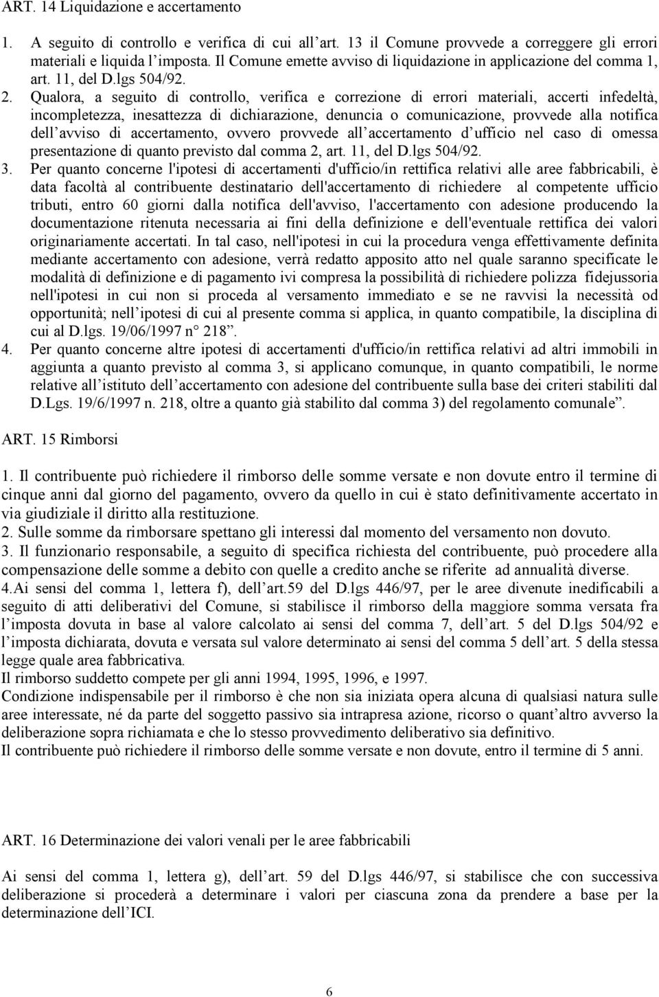 Qualora, a seguito di controllo, verifica e correzione di errori materiali, accerti infedeltà, incompletezza, inesattezza di dichiarazione, denuncia o comunicazione, provvede alla notifica dell