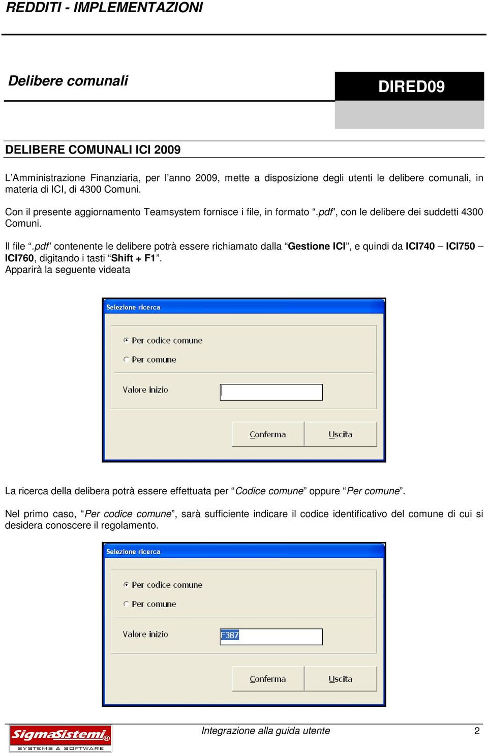 pdf contenente le delibere potrà essere richiamato dalla Gestione ICI, e quindi da ICI740 ICI750 ICI760, digitando i tasti Shift + F1.