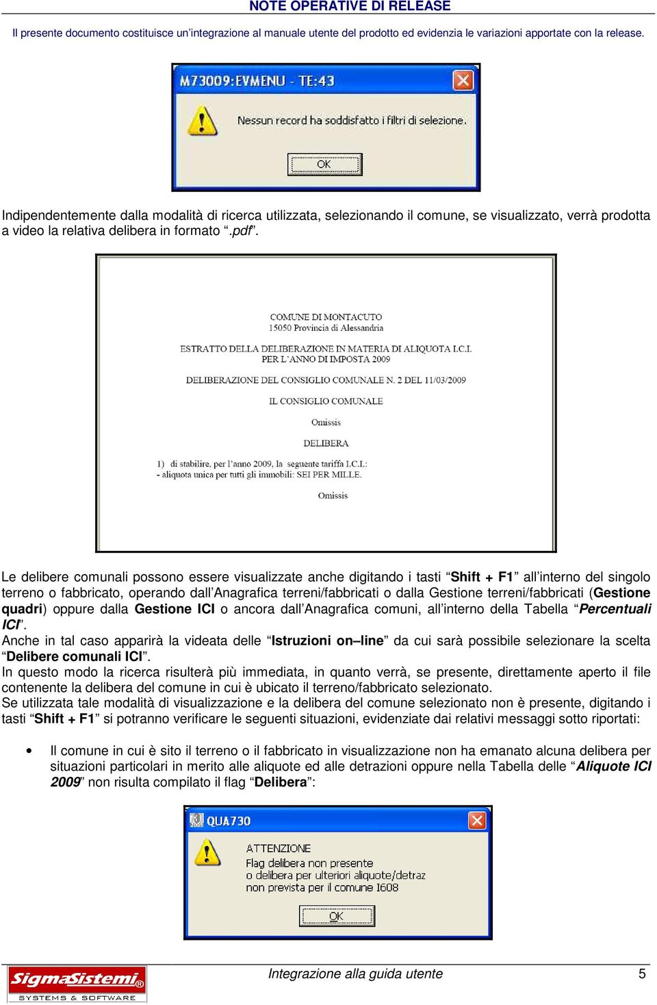 terreni/fabbricati (Gestione quadri) oppure dalla Gestione ICI o ancora dall Anagrafica comuni, all interno della Tabella Percentuali ICI.