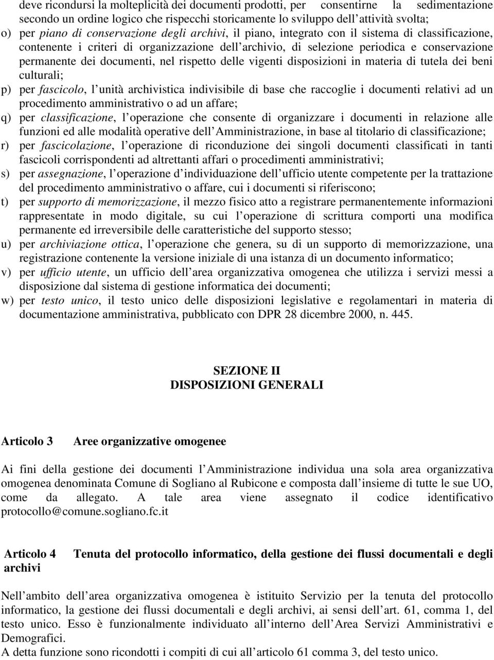 documenti, nel rispetto delle vigenti disposizioni in materia di tutela dei beni culturali; p) per fascicolo, l unità archivistica indivisibile di base che raccoglie i documenti relativi ad un