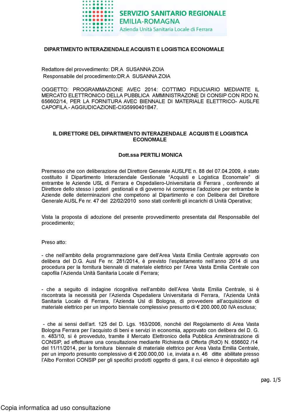 656602/14, PER LA FORNITURA AVEC BIENNALE DI MATERIALE ELETTRICO- AUSLFE CAPOFILA.- AGGIUDICAZIONE-CIG5990401B47. IL DIRETTORE DEL DIPARTIMENTO INTERAZIENDALE ACQUISTI E LOGISTICA ECONOMALE Dott.