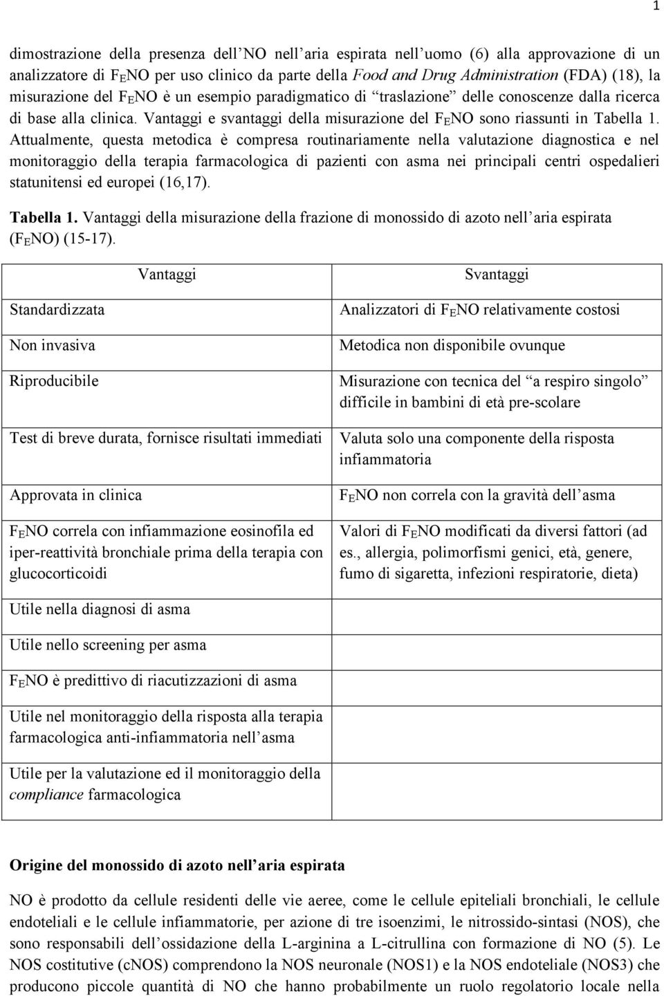 Attualmente, questa metodica è compresa routinariamente nella valutazione diagnostica e nel monitoraggio della terapia farmacologica di pazienti con asma nei principali centri ospedalieri