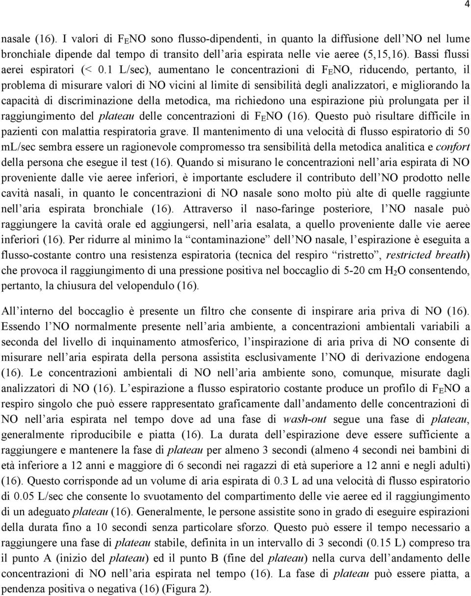 1 L/sec), aumentano le concentrazioni di F E NO, riducendo, pertanto, il problema di misurare valori di NO vicini al limite di sensibilità degli analizzatori, e migliorando la capacità di