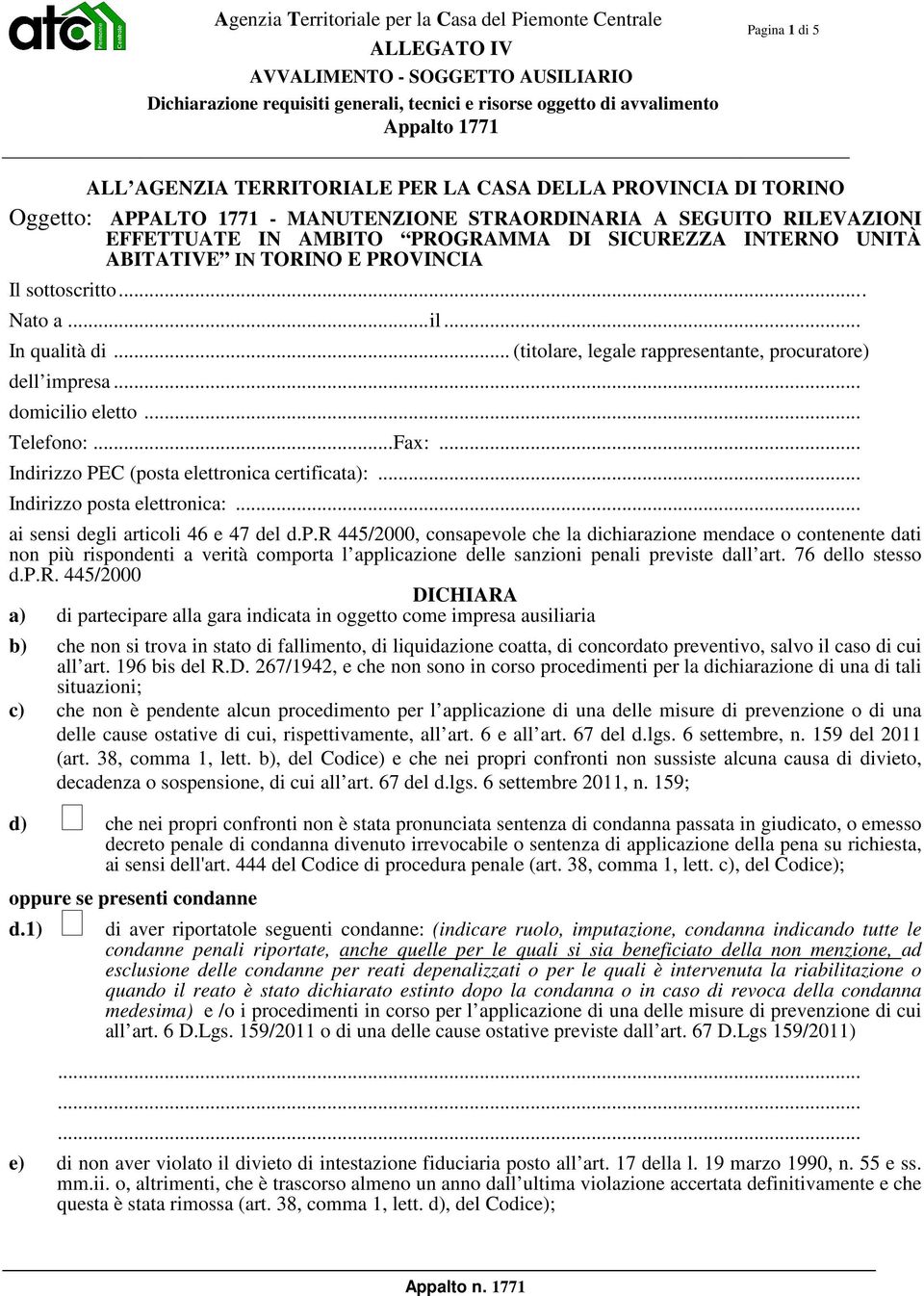 .. Indirizzo PEC (posta elettronica certificata):... Indirizzo posta elettronica:... ai sensi degli articoli 46 e 47 del d.p.r 445/2000, consapevole che la dichiarazione mendace o contenente dati non più rispondenti a verità comporta l applicazione delle sanzioni penali previste dall art.