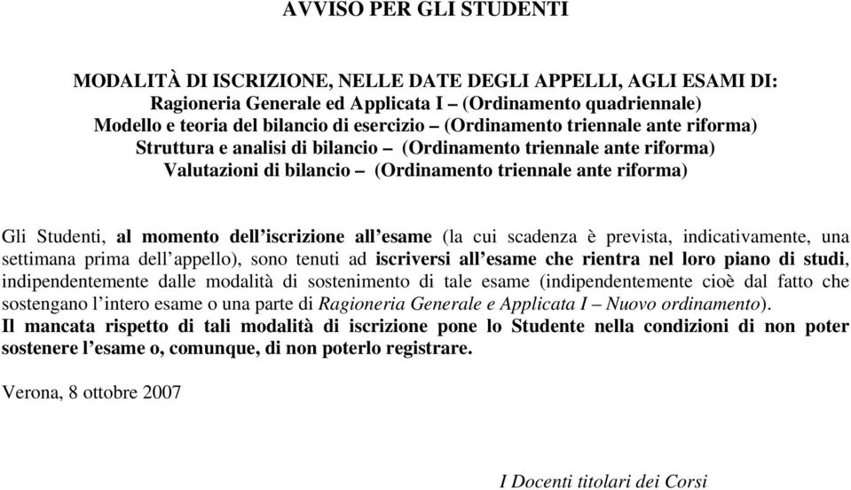 iscrizione all esame (la cui scadenza è prevista, indicativamente, una settimana prima dell appello), sono tenuti ad iscriversi all esame che rientra nel loro piano di studi, indipendentemente dalle