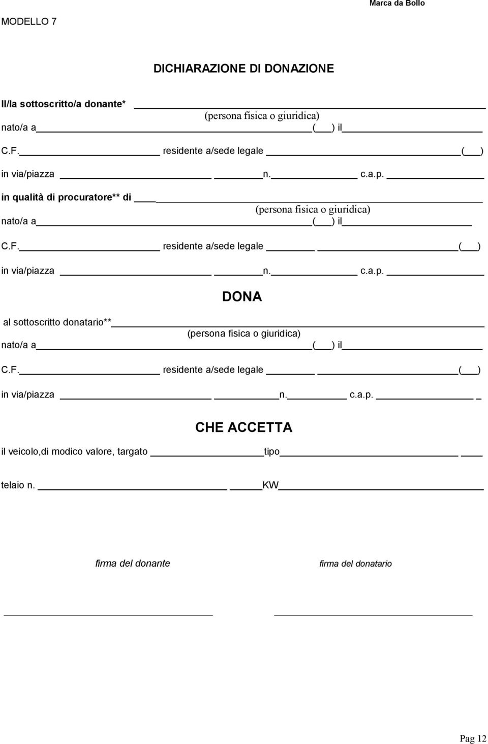 azza n. c.a.p. in qualità di procuratore** di nato/a a ( ) il in via/piazza n. c.a.p. DONA al sottoscritto donatario** in via/piazza n.