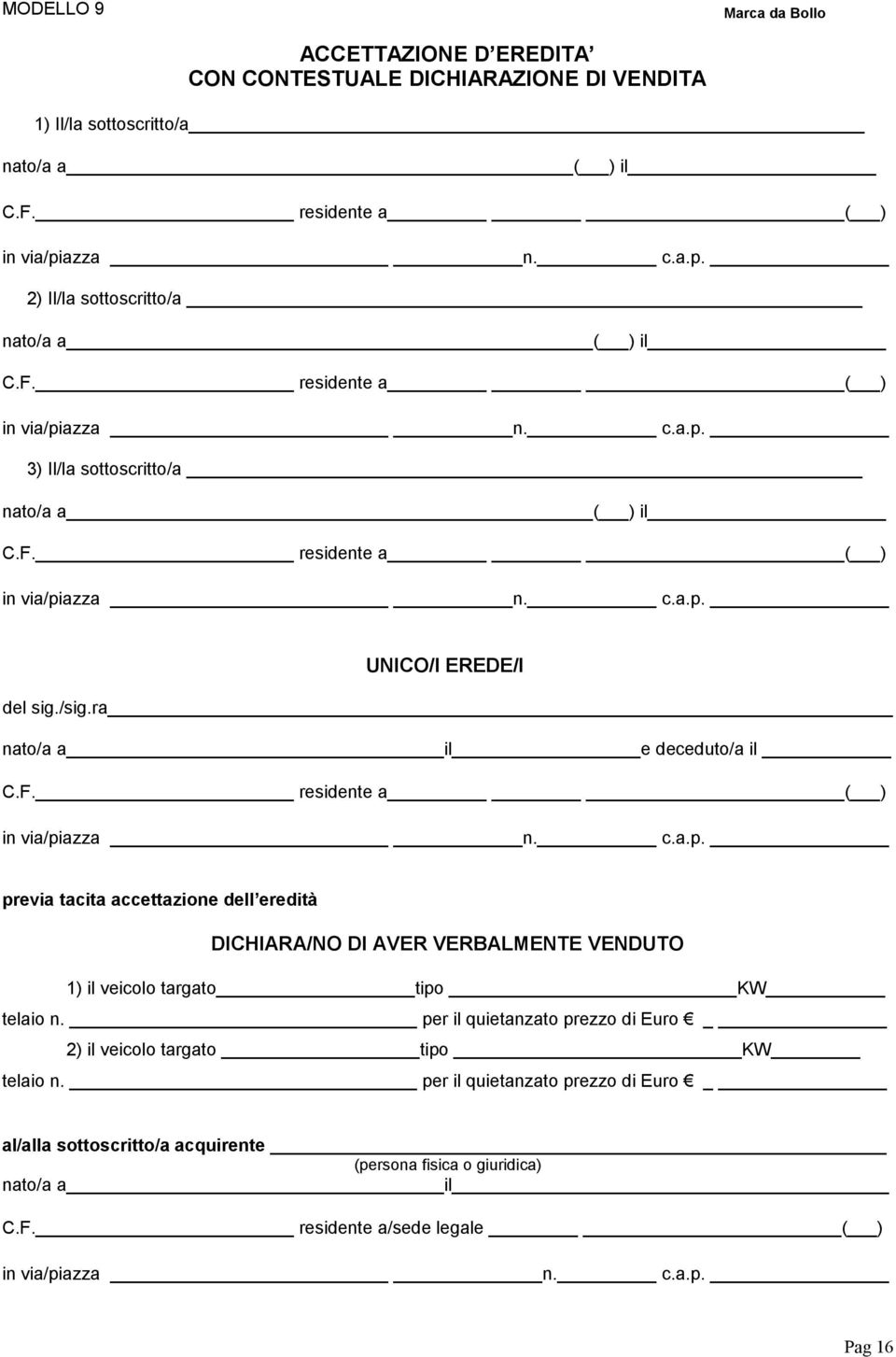 /sig.ra nato/a a il e deceduto/a il C.F. residente a ( ) previa tacita accettazione dell eredità DICHIARA/NO DI AVER VERBALMENTE VENDUTO 1) il veicolo targato tipo KW telaio n.