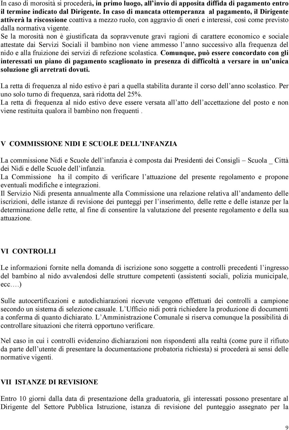 Se la morosità non è giustificata da sopravvenute gravi ragioni di carattere economico e sociale attestate dai Servizi Sociali il bambino non viene ammesso l anno successivo alla frequenza del nido e