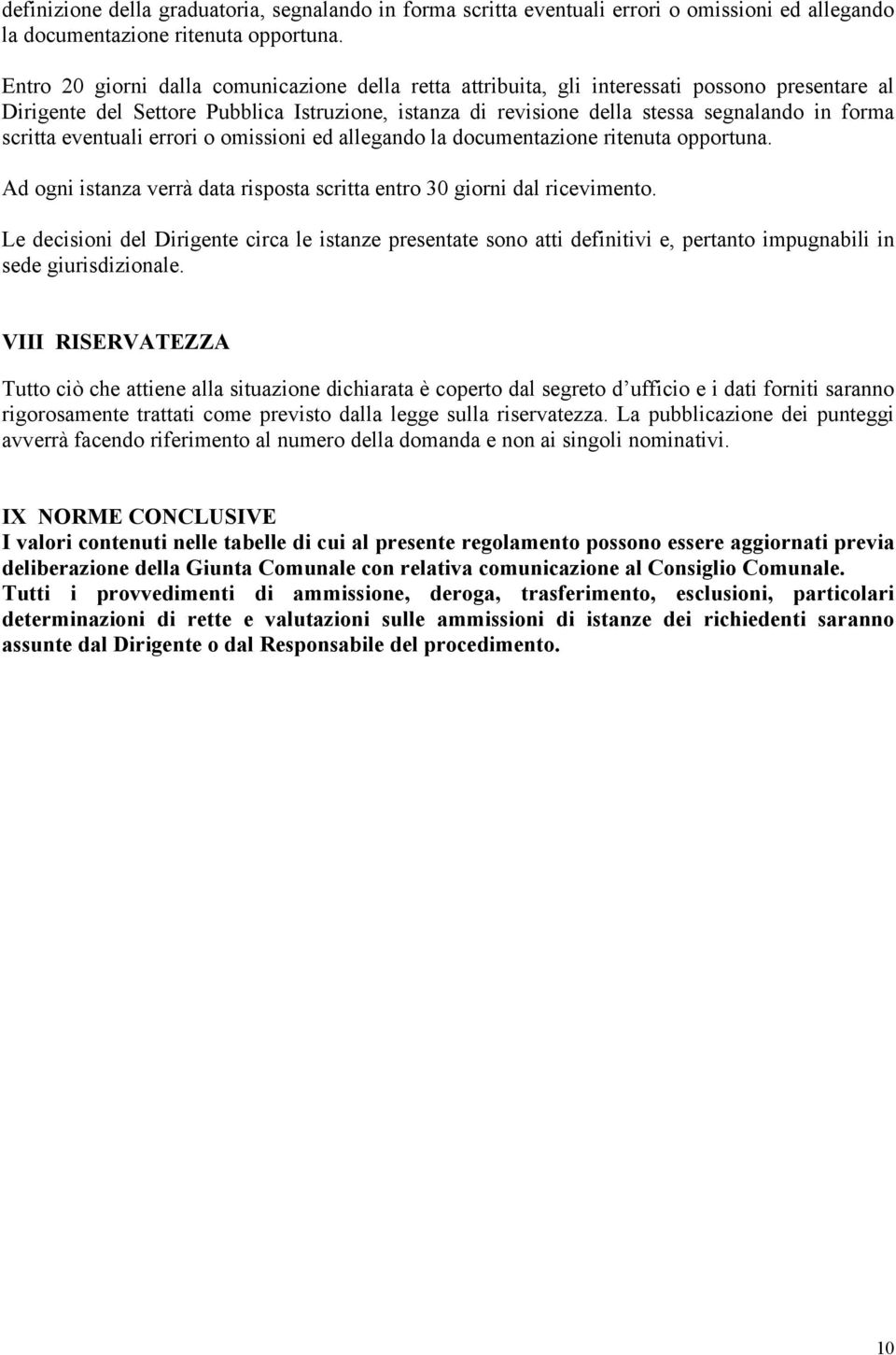 scritta eventuali errori o omissioni ed allegando la documentazione ritenuta opportuna. Ad ogni istanza verrà data risposta scritta entro 30 giorni dal ricevimento.