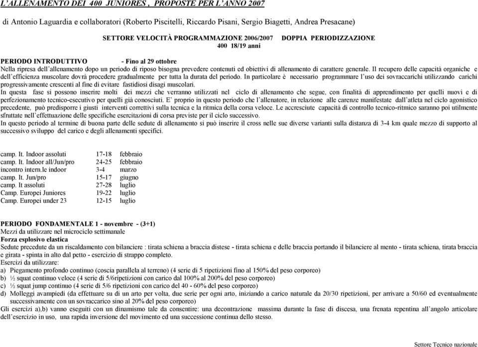 allenamento di carattere generale. Il recupero delle capacità organiche e dell efficienza muscolare dovrà procedere gradualmente per tutta la durata del periodo.