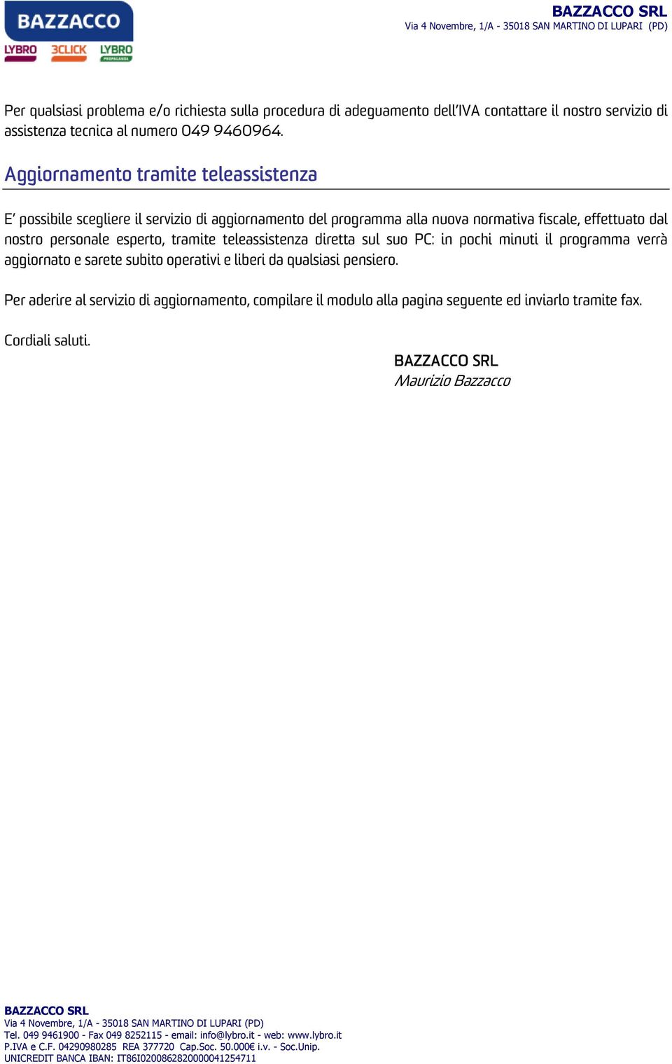 personale esperto, tramite teleassistenza diretta sul suo PC: in pochi minuti il programma verrà aggiornato e sarete subito operativi e liberi da