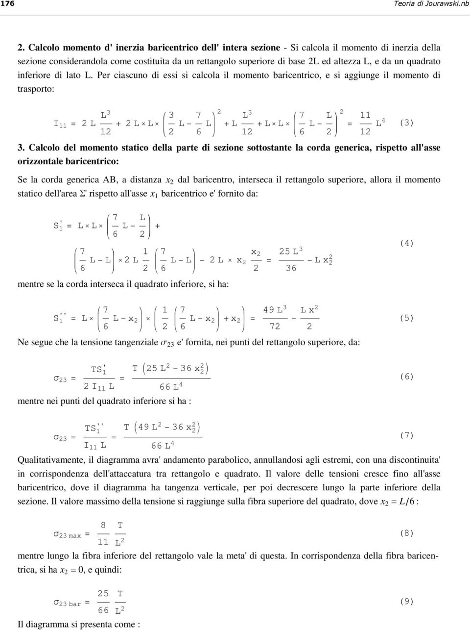 lto. Per ciscuno di essi si clcol il momento bricentrico, e si ggiunge il momento di trsporto: I = 3 + 3 7 6 + 3 + 7 6 = 4 3.