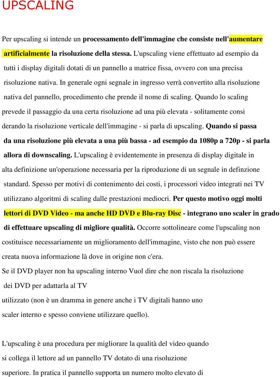 In generale ogni segnale in ingresso verrà convertito alla risoluzione nativa del pannello, procedimento che prende il nome di scaling.