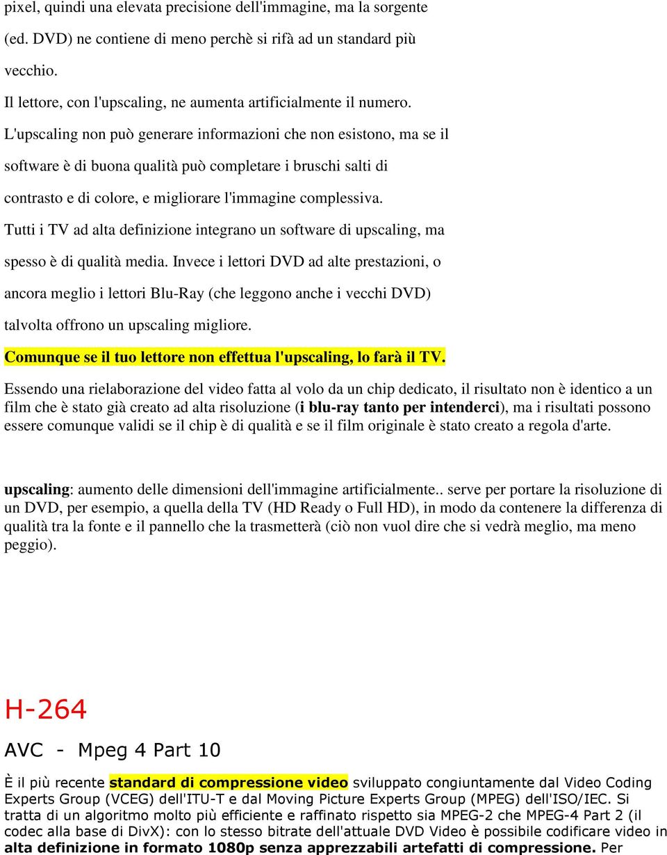 L'upscaling non può generare informazioni che non esistono, ma se il software è di buona qualità può completare i bruschi salti di contrasto e di colore, e migliorare l'immagine complessiva.