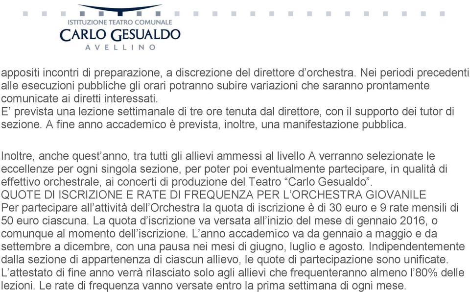 E prevista una lezione settimanale di tre ore tenuta dal direttore, con il supporto dei tutor di sezione. A fine anno accademico è prevista, inoltre, una manifestazione pubblica.