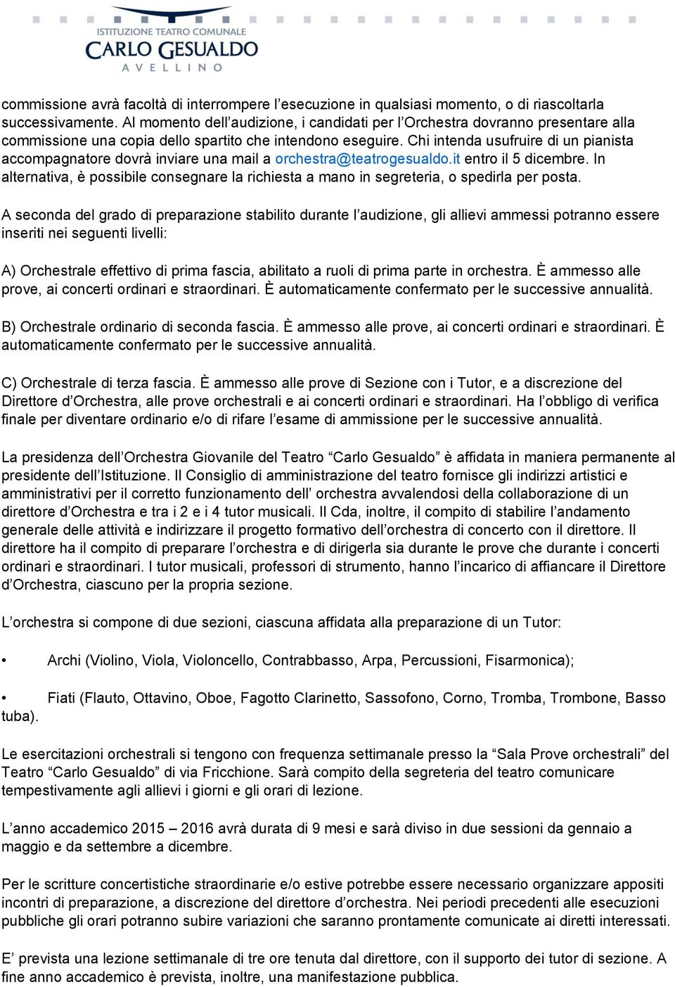 Chi intenda usufruire di un pianista accompagnatore dovrà inviare una mail a orchestra@teatrogesualdo.it entro il 5 dicembre.