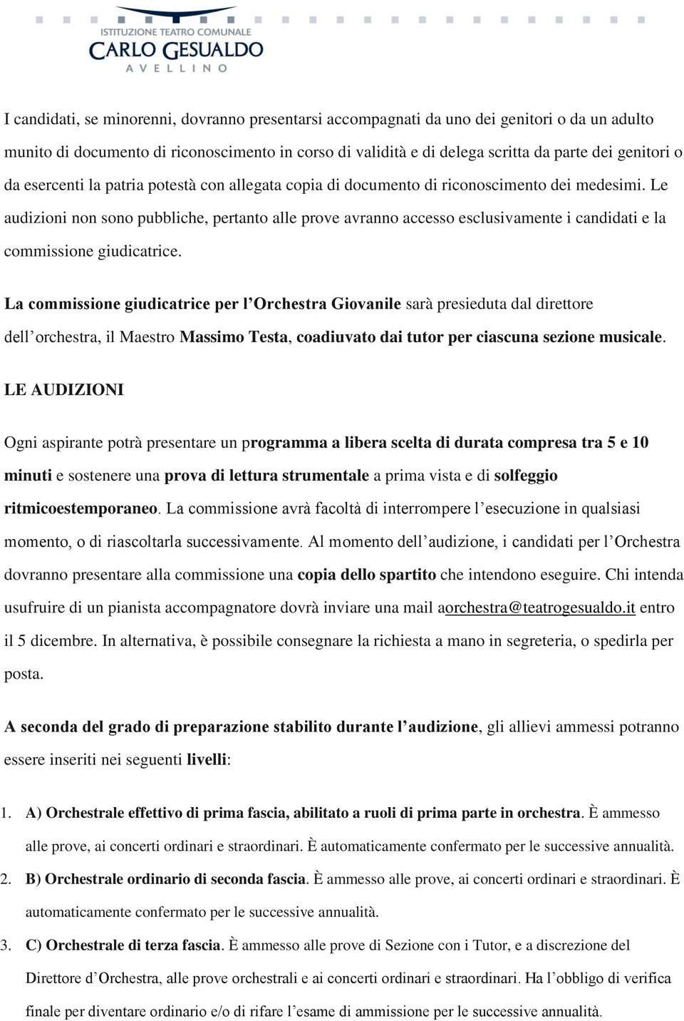 Le audizioni non sono pubbliche, pertanto alle prove avranno accesso esclusivamente i candidati e la commissione giudicatrice.