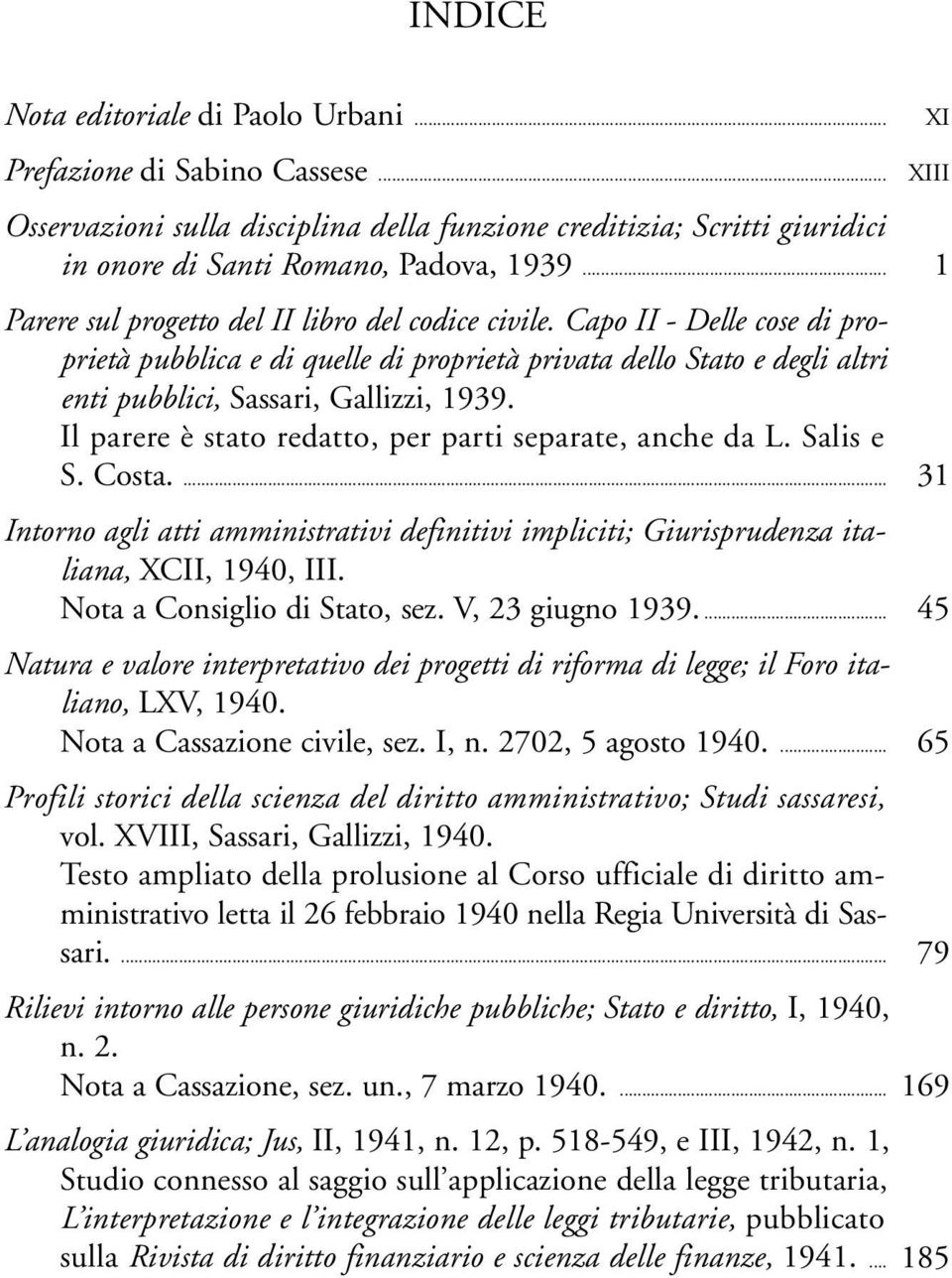 Il parere è stato redatto, per parti separate, anche da L. Salis e S. Costa.... 31 Intorno agli atti amministrativi definitivi impliciti; Giurisprudenza italiana, XCII, 1940, III.