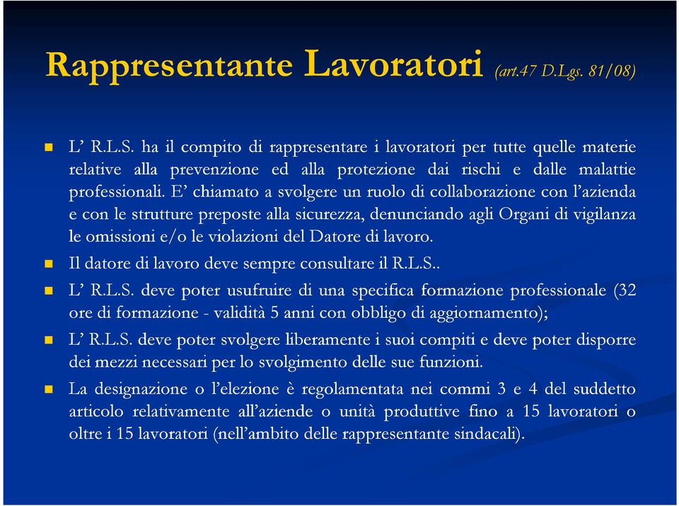 E chiamato a svolgere un ruolo di collaborazione con l azienda e con le strutture preposte alla sicurezza, denunciando agli Organi di vigilanza le omissioni e/o le violazioni del Datore di lavoro.