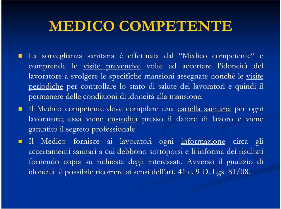 Il Medico competente deve compilare una cartella sanitaria per ogni lavoratore; essa viene custodita presso il datore di lavoro e viene garantito il segreto professionale.