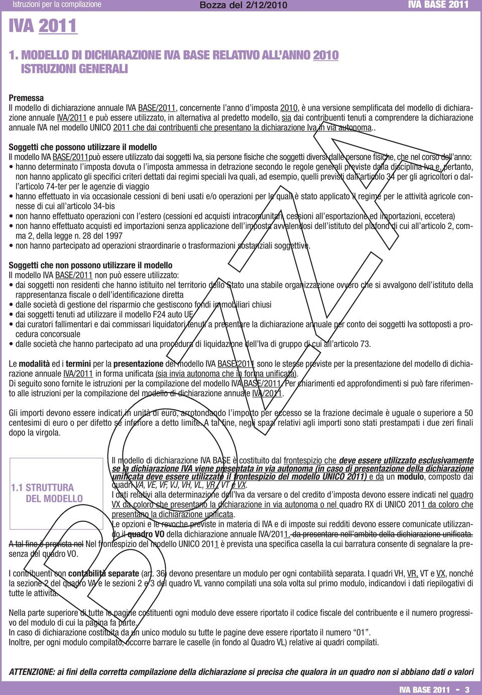 del modello di dichiarazione annuale IVA/2011 e può essere utilizzato, in alternativa al predetto modello, sia dai contribuenti tenuti a comprendere la dichiarazione annuale IVA nel modello UNICO