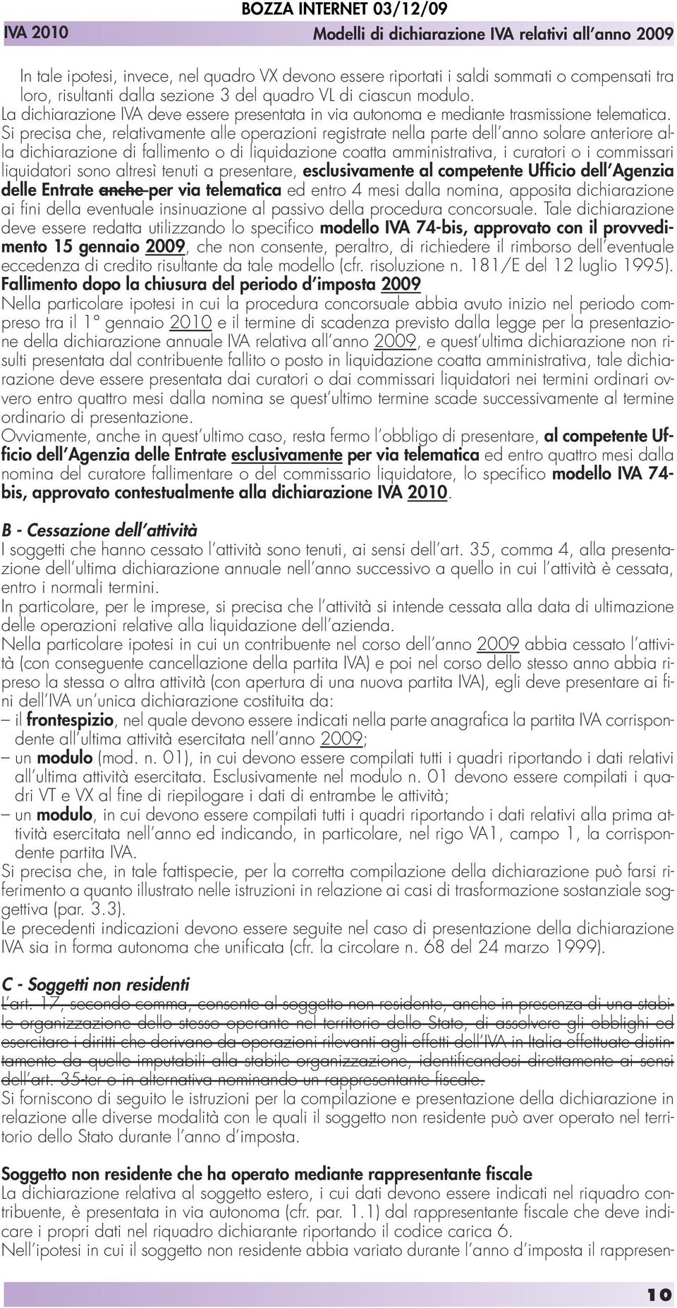 Si precisa che, relativamente alle operazioni registrate nella parte dell anno solare anteriore alla dichiarazione di fallimento o di liquidazione coatta amministrativa, i curatori o i commissari