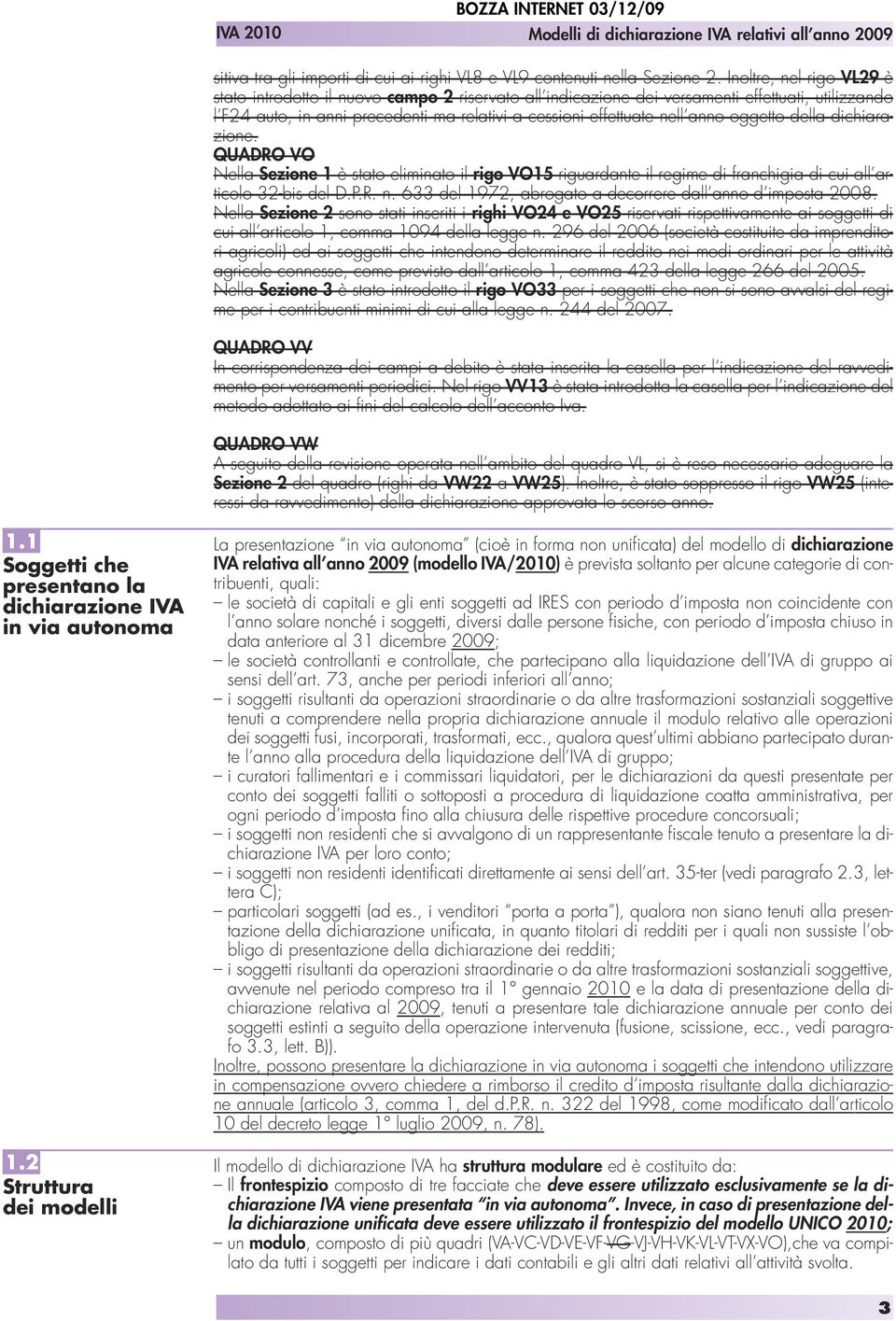 oggetto della dichiarazione. QUADRO VO Nella Sezione 1 è stato eliminato il rigo VO15 riguardante il regime di franchigia di cui all articolo 32-bis del D.P.R. n.