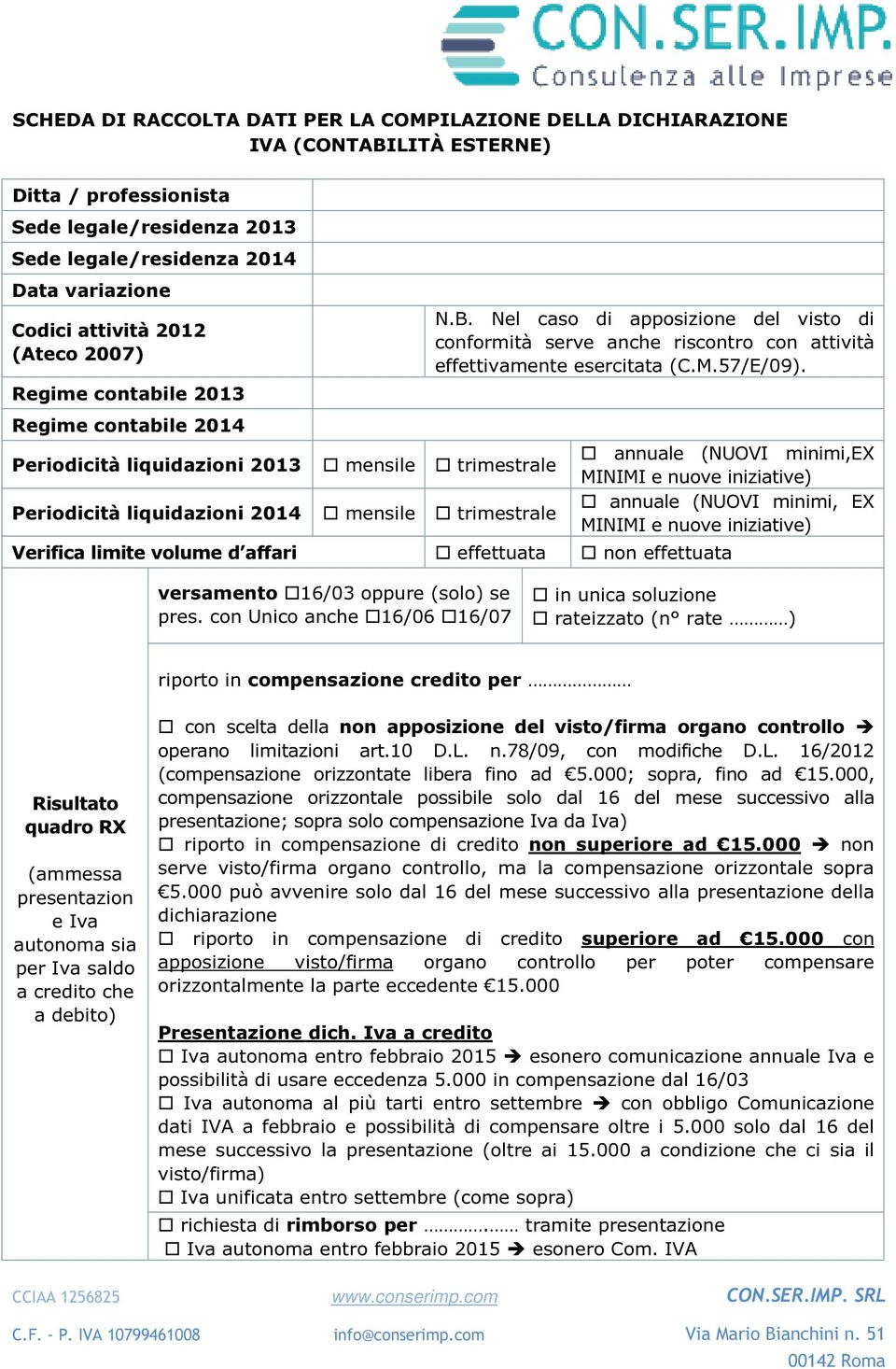 Nel caso di apposizione del visto di conformità serve anche riscontro con attività effettivamente esercitata (C.M.57/E/09).