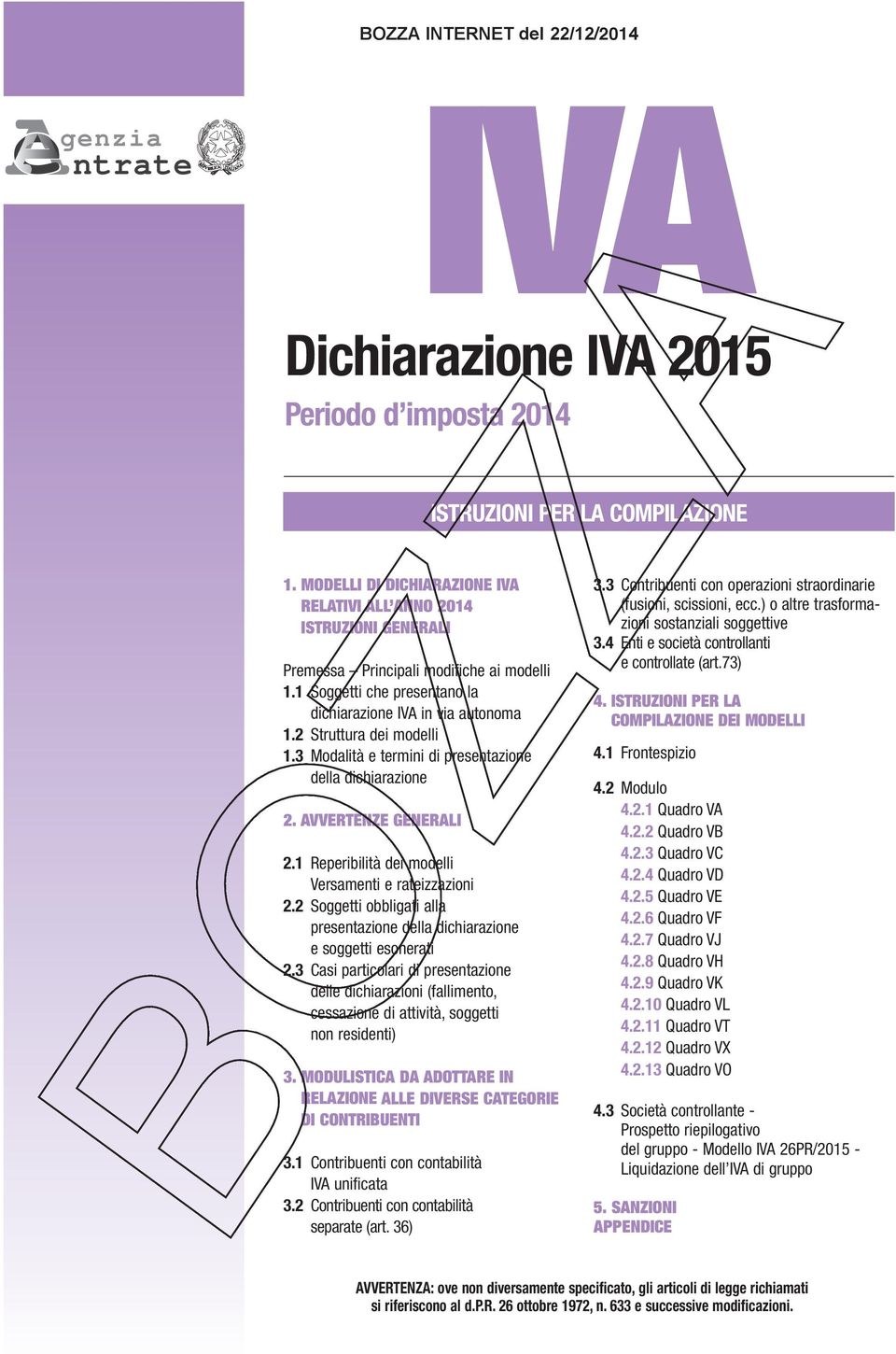 2 Struttura dei modelli 1.3 Modalità e termini di presentazione della dichiarazione 2. AVVERTENZE GENERALI 2.1 Reperibilità dei modelli Versamenti e rateizzazioni 2.