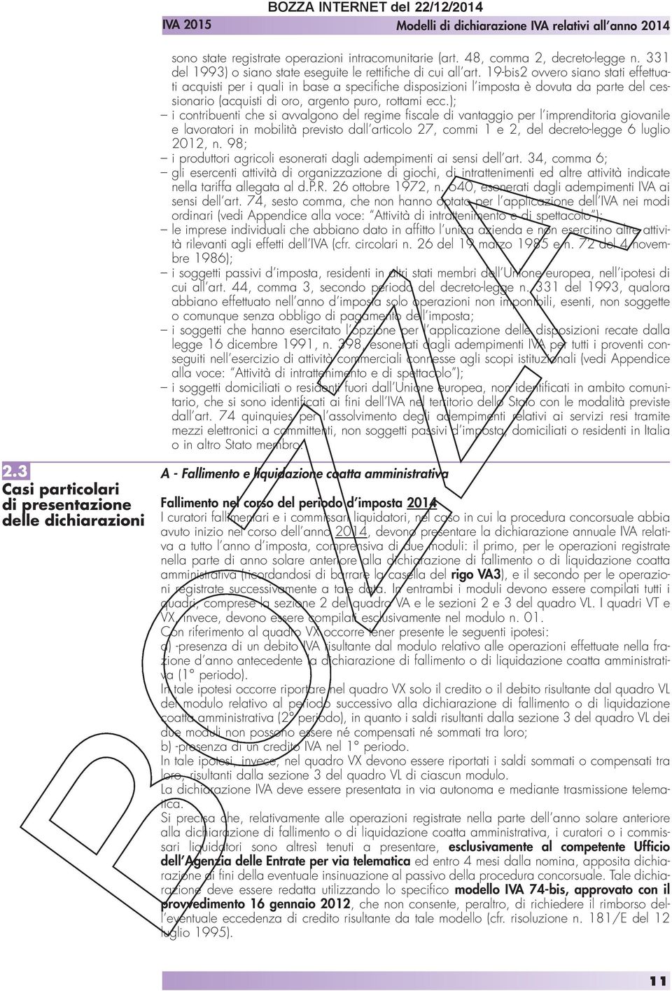 ); i contribuenti che si avvalgono del regime fiscale di vantaggio per l imprenditoria giovanile e lavoratori in mobilità previsto dall articolo 27, commi 1 e 2, del decreto-legge 6 luglio 2012, n.