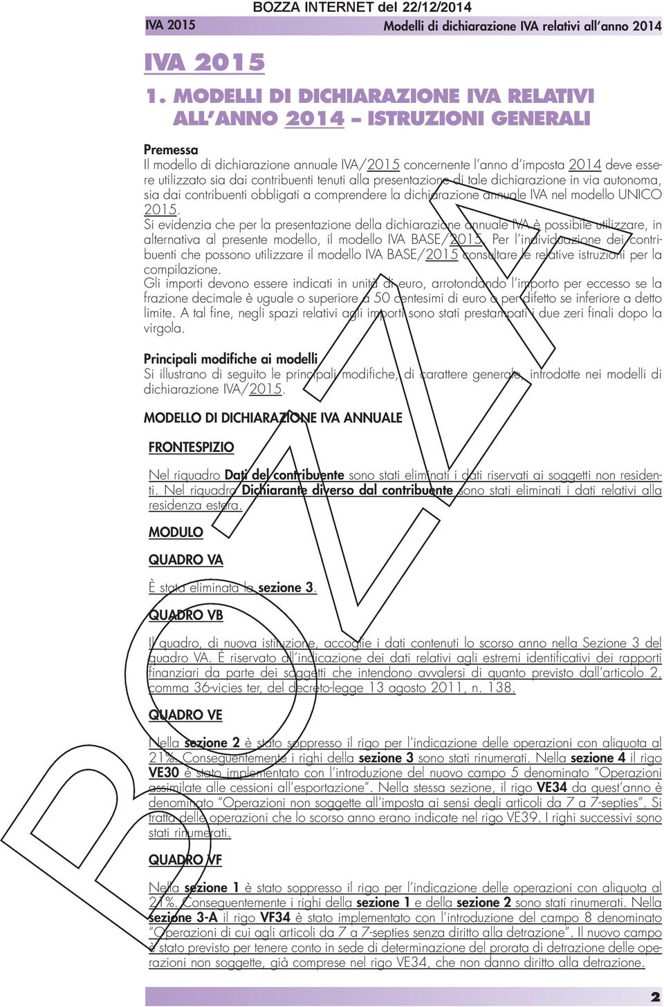 contribuenti tenuti alla presentazione di tale dichiarazione in via autonoma, sia dai contribuenti obbligati a comprendere la dichiarazione annuale IVA nel modello UNICO 2015.