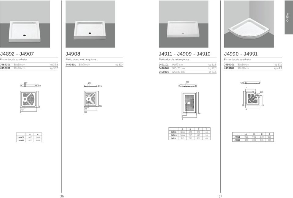 J489201 x cm kg 35,8 J490701 90x90 cm kg 32,2 Ø60 95 J4901 85x70 cm kg 33,4 J491101 91x73 cm kg 32,8 J490901 100x70 cm kg 42,3 J491001 120x cm kg 53,6 J499001 x cm kg 37,1